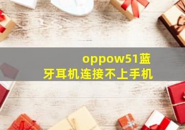 oppow51蓝牙耳机连接不上手机