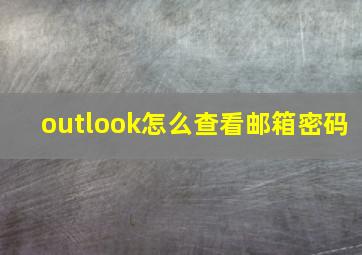 outlook怎么查看邮箱密码