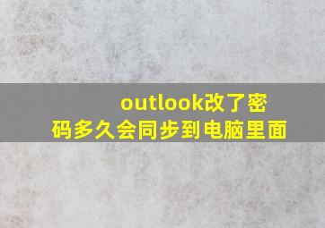 outlook改了密码多久会同步到电脑里面