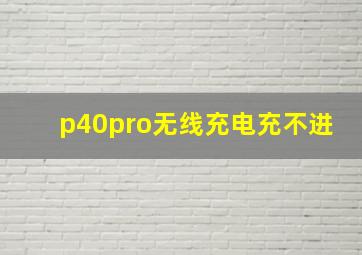 p40pro无线充电充不进