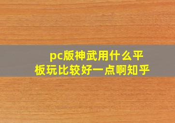 pc版神武用什么平板玩比较好一点啊知乎