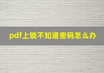 pdf上锁不知道密码怎么办