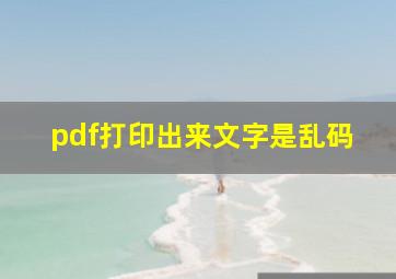 pdf打印出来文字是乱码