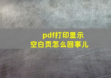 pdf打印显示空白页怎么回事儿