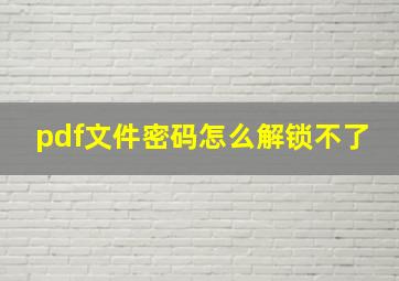 pdf文件密码怎么解锁不了