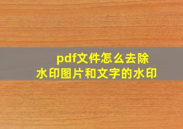 pdf文件怎么去除水印图片和文字的水印