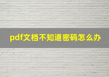 pdf文档不知道密码怎么办