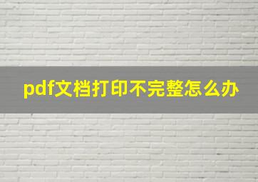 pdf文档打印不完整怎么办