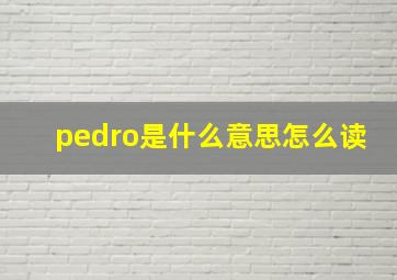 pedro是什么意思怎么读