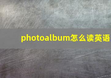 photoalbum怎么读英语