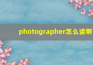 photographer怎么读啊