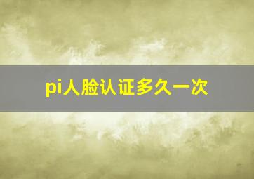 pi人脸认证多久一次