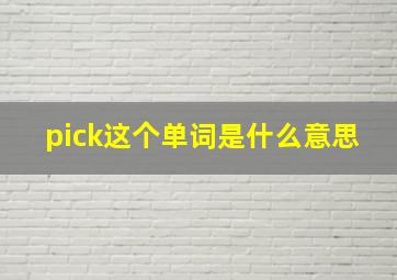 pick这个单词是什么意思