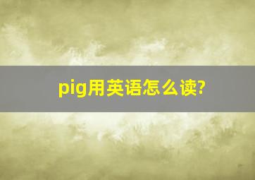 pig用英语怎么读?