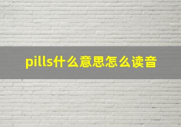 pills什么意思怎么读音