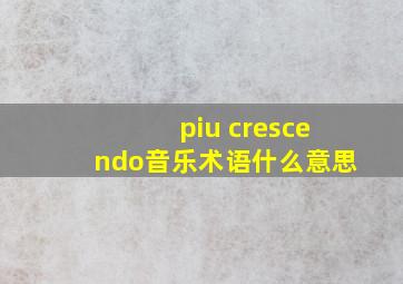 piu crescendo音乐术语什么意思