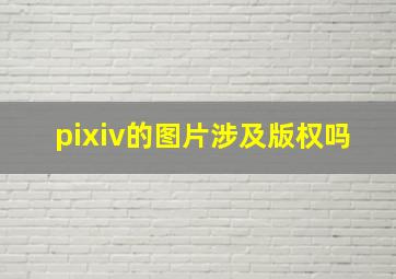 pixiv的图片涉及版权吗