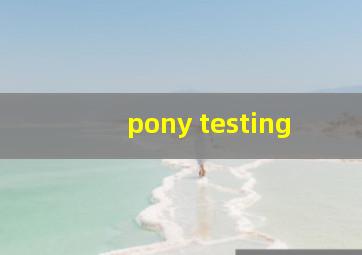 pony testing