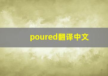 poured翻译中文