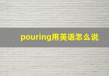 pouring用英语怎么说