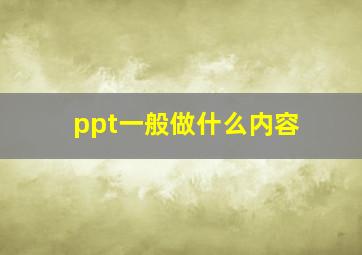 ppt一般做什么内容