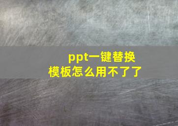 ppt一键替换模板怎么用不了了