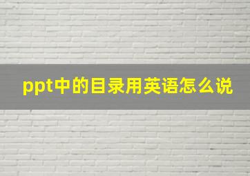 ppt中的目录用英语怎么说