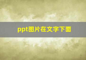 ppt图片在文字下面