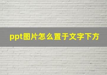 ppt图片怎么置于文字下方