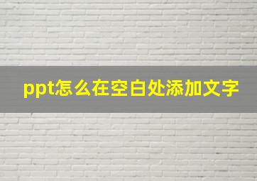 ppt怎么在空白处添加文字