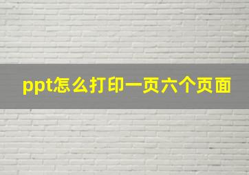 ppt怎么打印一页六个页面