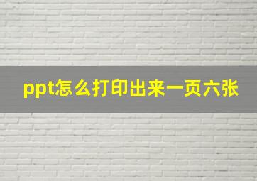 ppt怎么打印出来一页六张