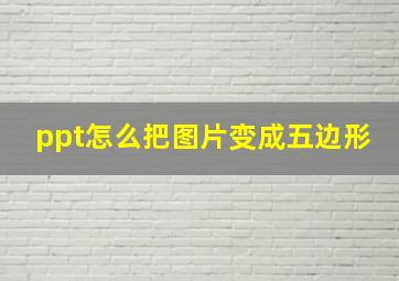 ppt怎么把图片变成五边形