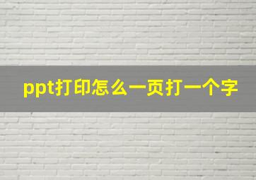 ppt打印怎么一页打一个字