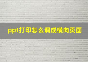 ppt打印怎么调成横向页面