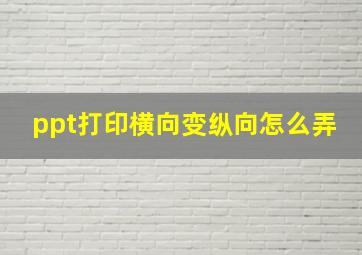 ppt打印横向变纵向怎么弄