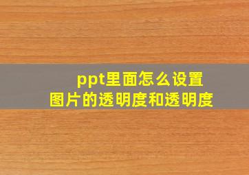 ppt里面怎么设置图片的透明度和透明度