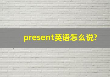 present英语怎么说?