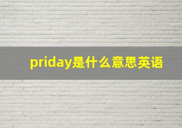 priday是什么意思英语