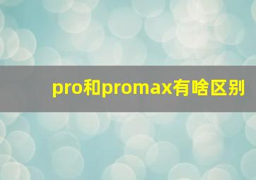 pro和promax有啥区别