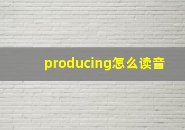 producing怎么读音