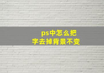 ps中怎么把字去掉背景不变