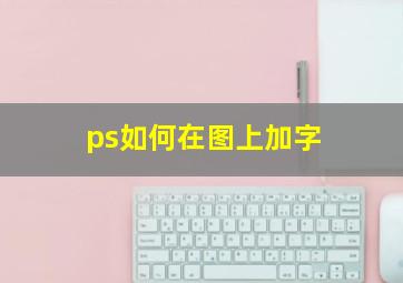 ps如何在图上加字