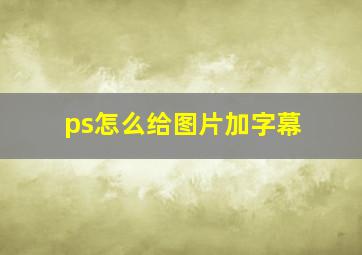 ps怎么给图片加字幕