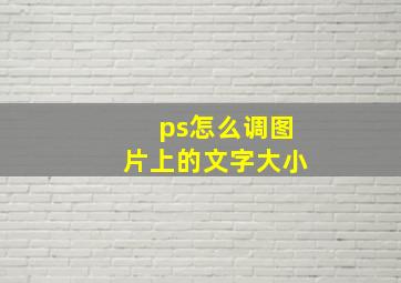 ps怎么调图片上的文字大小