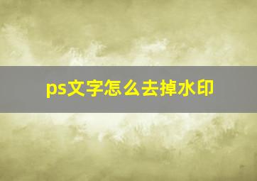 ps文字怎么去掉水印