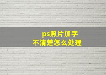 ps照片加字不清楚怎么处理