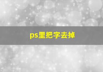 ps里把字去掉