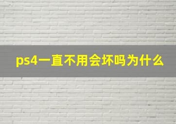 ps4一直不用会坏吗为什么