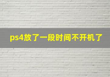 ps4放了一段时间不开机了